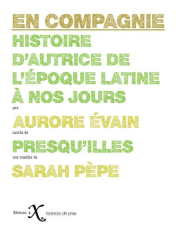 EN COMPAGNIE, HISTOIRE D'AUTRICE DE L'EPOQUE LATINE A NOS JOURS  -  PRESQU'ILLES - AURORE EVAIN. SARAH - IXE