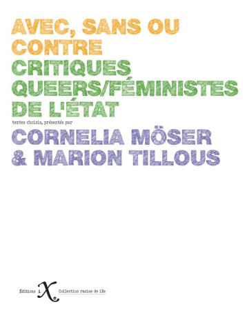 AVEC, SANS OU CONTRE  -  CRITIQUES QUEERS/FEMINISTES DE L'ETAT - CORNELIA MOSER - MARION TILLOU - IXE