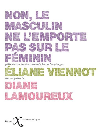 NON, LE MASCULIN NE L'EMPORTE PAS SUR LE FEMININ ! PETITE HISTOIRE DES RESISTANCES DE LA LANGUE FRANCAISE - VIENNOT/MURAT - IXE