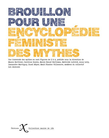 BROUILLON POUR UNE ENCYCLOPEDIE DES MYTHES FEMINISTES : UNE CONTRE-ENCYCLOPEDIE DE 100 FIGURES MYTHIQUES, EMPUISSANTES ET INSPIRANTES - ASSOCIATION LES JASE - IXE