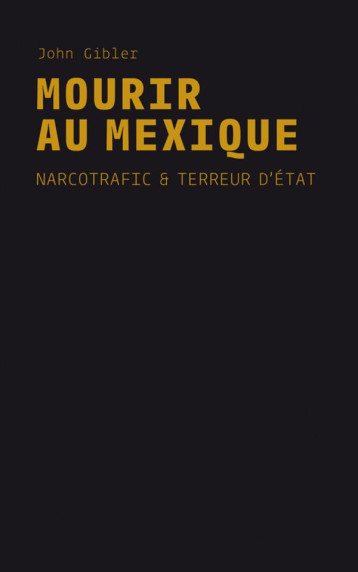 MOURIR AU MEXIQUE  -  NARCOTRAFIC ET TERREUR D'ETAT - JOHN GIBLER - Collectif des métiers de l'édition