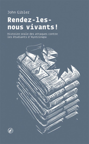 RENDEZ-LES-NOUS VIVANTS ! UNE HISTOIRE ORALE DES ATTAQUES D'AYOTZINAPA - GIBLER JOHN - Collectif des métiers de l'édition