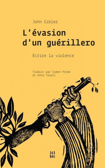 L'EVASION D'UN GUERILLERO  -  ECRIRE LA VIOLENCE - JOHN GIBLER - CMDE