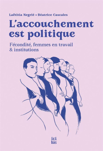 L'ACCOUCHEMENT EST POLITIQUE : FECONDITE, FEMMES EN TRAVAIL et INSTITUTIONS - CASCALES/NEGRIE/GAIL - CMDE