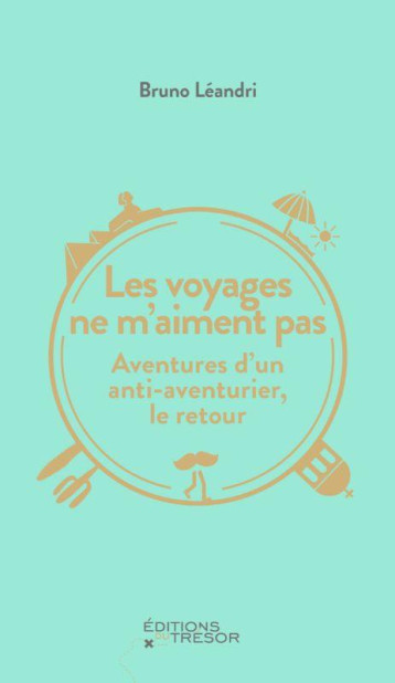 LES VOYAGES NE M'AIMENT PAS : AVENTURES D'UN ANTI-AVENTURIER, LE RETOUR - LEANDRI BRUNO - TRESOR