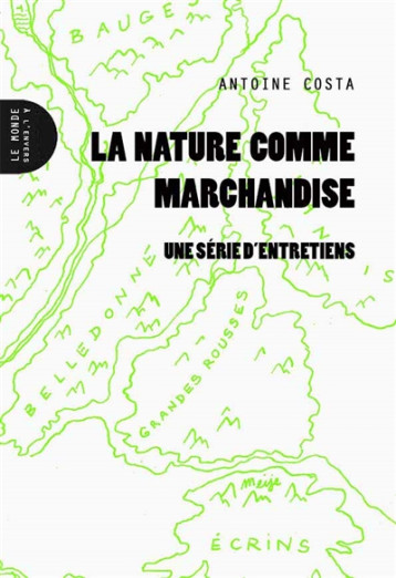 LA NATURE COMME MARCHANDISE  -  UNE SERIE D'ENTRETIENS - COSTA ANTOINE - MONDE ENVERS