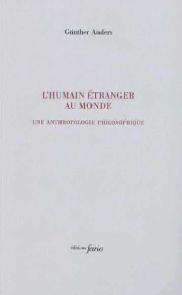 L'HUMAIN ETRANGER AU MONDE : ECRITS D'ANTHROPOLOGIE PHILOSOPHIQUE - GUNTHER ANDERS - FARIO