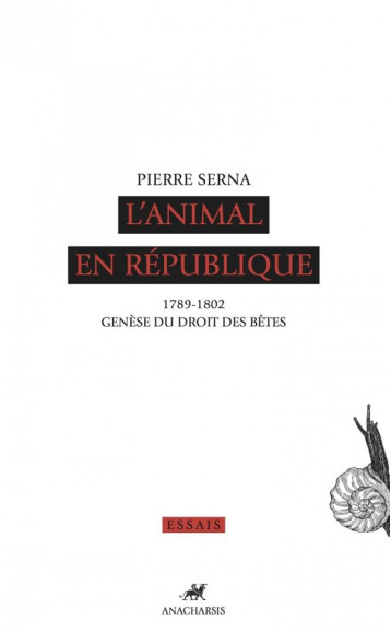 L'ANIMAL EN REPUBLIQUE  -  1789 - 1082, GENESE DU DROIT DES BETES - SERNA PIERRE - Anacharsis