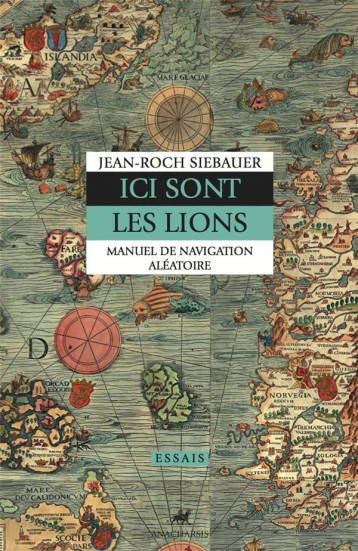 ICI SONT LES LIONS, MANUEL DE NAVIGATION ALEATOIRE - SIEBAUR JEAN-ROCH - ANACHARSIS