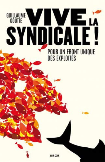 VIVE LA SYNDICALE ! POUR UN FRONT UNIQUE DES EXPLOITES - GUILLAUME GOUTTE - NADA