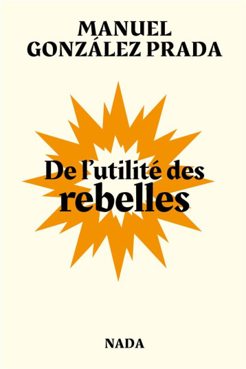 DE L'UTILITE DES REBELLES - GONZALEZ PRADA MANUE - NADA