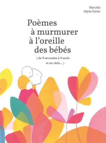 POEMES A MURMURER A L'OREILLE DES BEBES :  ( DE 9 SECONDES A 9 MOIS ET AU-DELA... ) - POIRIER MARIE - VENTERNIERS