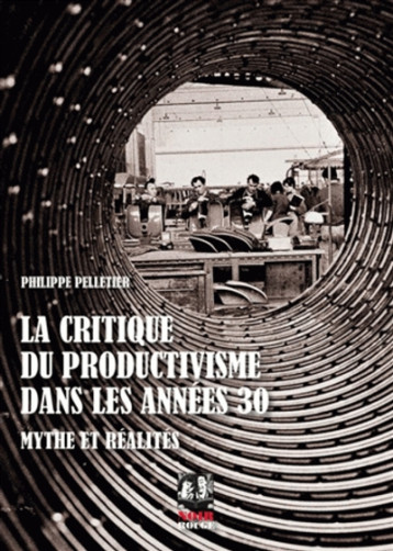 LA CRITIQUE DU PRODUCTIVISME DANS LES ANNEES 1930 - PHILIPPE PELLETIER - Editions Noir et Rouge