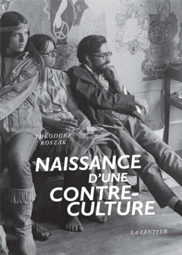 NAISSANCE D'UNE CONTRE-CULTURE : REFLEXIONS SUR LA SOCIETE TECHNOCRATIQUE ET L'OPPOSITION DE LA JEUNESSE - ROSZAK THEODORE - LENTEUR