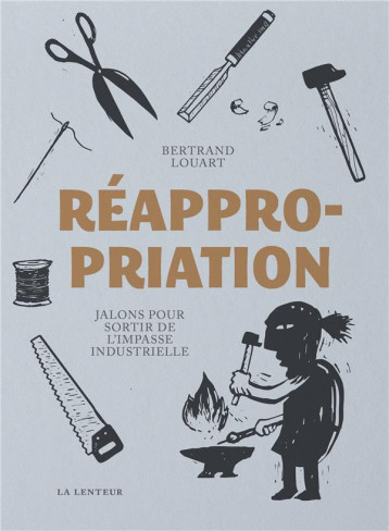 REAPPROPRIATION : JALONS POUR SORTIR DE L'IMPASSE INDUSTRIELLE - LOUART BERTRAND - LENTEUR