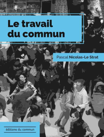 LE TRAVAIL DU COMMUN - PASCAL NICOLAS-LE ST - Les éditions du Commun