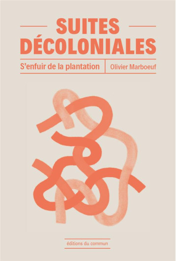 SUITES DECOLONIALES : S'ENFUIR DE LA PLANTATION - MARBOEUF OLIVIER - DU COMMUN