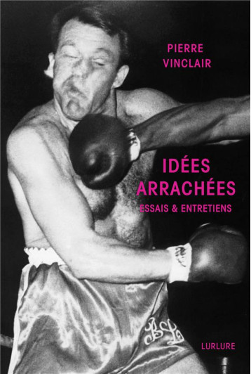 IDEES ARRACHEES : ESSAIS et ENTRETIENS - VINCLAIR, PIERRE - LURLURE