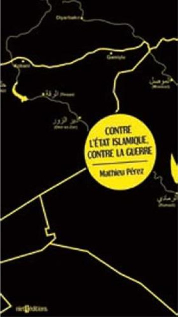 CONTRE L'ÉTAT ISLAMIQUE, CONTRE LA GUERRE - MATHIEU PEREZ - Niet ! éditions