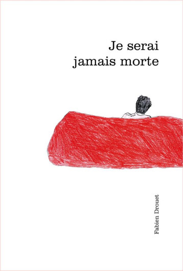 JE SERAI JAMAIS MORTE - DROUET FABIEN - ED LISIERES