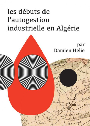 LES DEBUTS DE L'AUTOGESTION INDUSTRIELLE EN ALGERIE - DAMIEN HELIE - ASYMETRIE