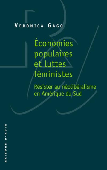 ECONOMIES POPULAIRES ET LUTTES FEMINISTES  -  RESISTER AU NEOLIBERALISME EN AMERIQUE DU SUD - GAGO/CUILLERAI - RAISONS D AGIR