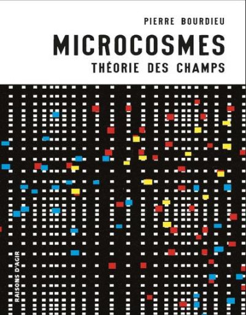 MICROCOSMES. THEORIE DES CHAMPS - BOURDIEU PIERRE - RAISONS D AGIR