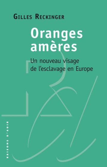 ORANGES AMERES : UN NOUVEAU VISAGE DE L'ESCLAVAGE EN EUROPE - RECKINGER GILLES - RAISONS D AGIR