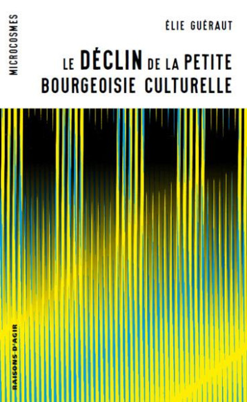 LE DECLIN DE LA PETITE BOURGEOISIE CULTURELLE - GUERAUT/RENAHY - RAISONS D AGIR