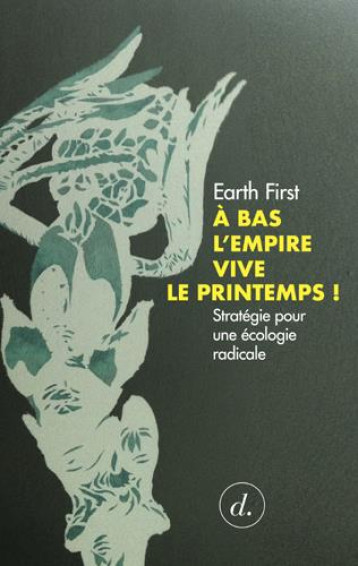 A BAS L'EMPIRE, VIVE LE PRINTEMPS ! 1STRATEGIE POUR UNE ECOLOGIE RADICALE - XXX - DIVERGENCES