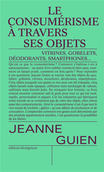 LE CONSUMERISME A TRAVERS SES OBJETS : VITRINE, GOBELET, DEODORANT, SMARTPHONE... - GUIEN JEANNE - DIVERGENCES