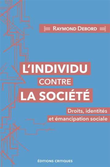 L'INDIVIDU CONTRE LA SOCIETE : DROITS, IDENTITES ET EMANCIPATION SOCIALE - DEBORD RAYMOND - ED CRITIQUES