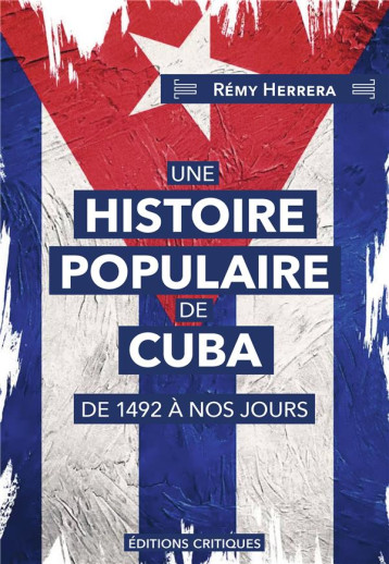 UNE HISTOIRE POPULAIRE DE CUBA : DE 1492 A NOS JOURS - HERRERA REMY - ED CRITIQUES