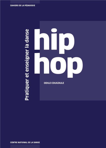 PRATIQUER ET ENSEIGNER LA DANSE HIP HOP - COUGOULE ODILE - CND PANTIN