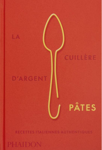 LA CUILLERE D'ARGENT : PATES  -  RECETTES ITALIENNES AUTHENTIQUES - PHAIDON - NC