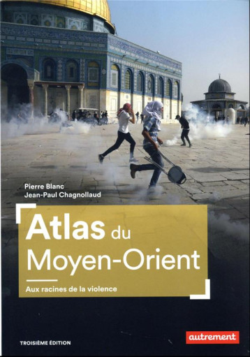 ATLAS DU MOYEN-ORIENT : AUX RACINES DE LA VIOLENCE (3E EDITION) - BLANC/CHAGNOLLAUD - FLAMMARION