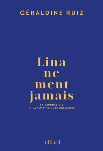 LINA NE MENT JAMAIS : LA JOURNALISTE ET LA VOYANTE DE BROCELIANDE - RUIZ GERALDINE - JULLIARD