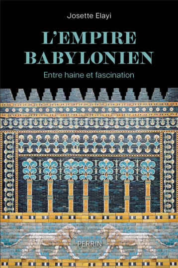 L'EMPIRE BABYLONIEN : ENTRE HAINE ET FASCINATION - ELAYI JOSETTE - PERRIN