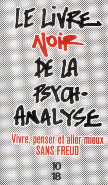 LE LIVRE NOIR DE LA PSYCHANALYSE - COLLECTIF - 10-18