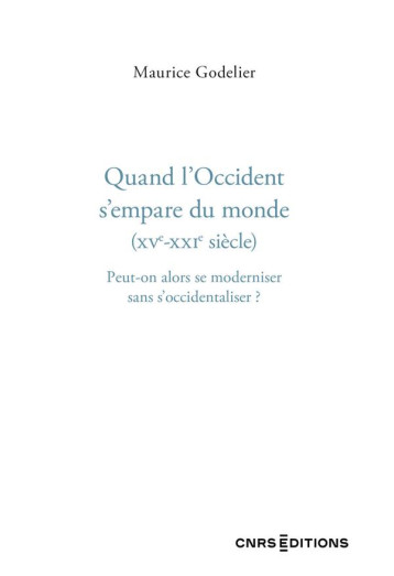 QUAND L'OCCIDENT S'EMPARE DU MONDE (XVE - XXIE SIECLE) - PEUT-ON ALORS SE MODERNISER SANS S'OCCIDENT - GODELIER MAURICE - CNRS