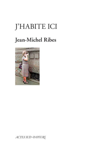 J'HABITE ICI - RIBES JEAN-MICHEL - ACTES SUD