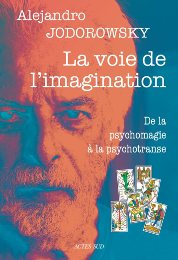 LA VOIE DE L'IMAGINATION : DE LA PSYCHOMAGIE A LA PSYCHOTRANSE, CORRESPONDANCE PSYCHOMAGIQUE - JODOROWSKY ALEJANDRO - ACTES SUD