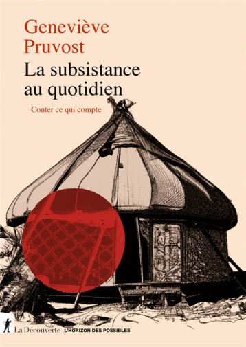 LA SUBSISTANCE AU QUOTIDIEN : CONTER CE QUI COMPTE - PRUVOST GENEVIEVE - LA DECOUVERTE