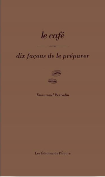 LE CAFE, DIX FACONS DE LE PREPARER - ILLUSTRATIONS, NOIR ET BLANC - PERRODIN EMMANUEL - EPURE