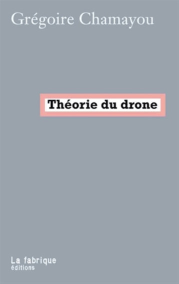 THEORIE DU DRONE - CHAMAYOU GREGOIRE - la Fabrique