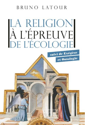 LA RELIGION A L'EPREUVE DE L'ECOLOGIE : EXEGESE ET ONTOLOGIE - LATOUR BRUNO - LA DECOUVERTE