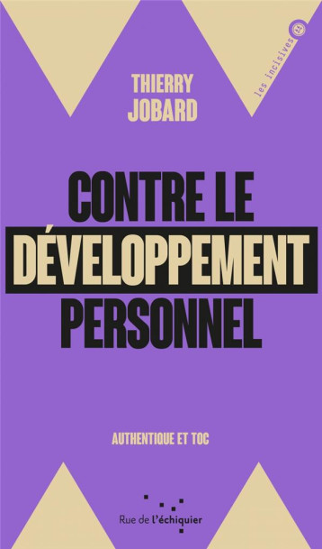 CONTRE LE DEVELOPPEMENT PERSONNEL : AUTHENTIQUE ET TOC - JOBARD THIERRY - RUE ECHIQUIER