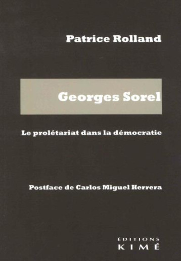 GEORGES SOREL : LE PROLETARIAT DANS LA DEMOCRATIE - ROLLAND PATRICE - KIME