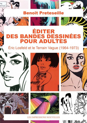 EDITER DES BANDES DESSINEES POUR ADULTES : ERIC LOSFELD ET LE TERRAIN VAGUE (1964-1973) - PRETESEILLE BENOIT - IMPRESSIONS NOU