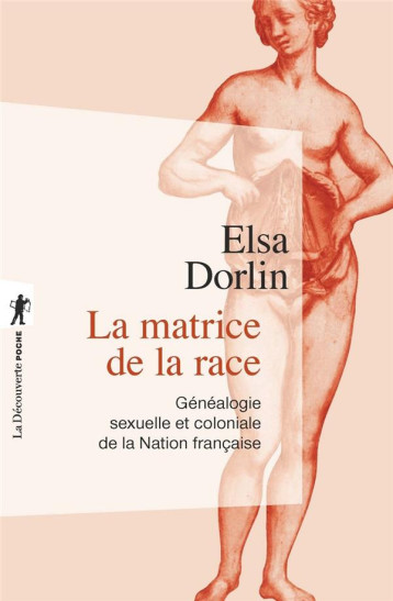 LA MATRICE DE LA RACE  -  GENEALOGIE SEXUELLE ET COLONIALE DE LA NATION FRANCAISE - DORLIN ELSA - LA DECOUVERTE